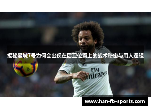 揭秘曼城7号为何会出现在后卫位置上的战术秘密与用人逻辑 揭秘曼城7号为何会出现在后卫位置上的战术秘密与用人逻辑