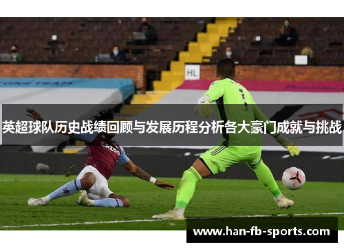 英超球队历史战绩回顾与发展历程分析各大豪门成就与挑战