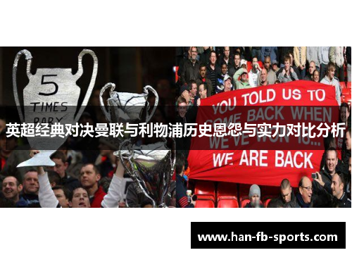 英超经典对决曼联与利物浦历史恩怨与实力对比分析 英超经典对决曼联与利物浦历史恩怨与实力对比分析